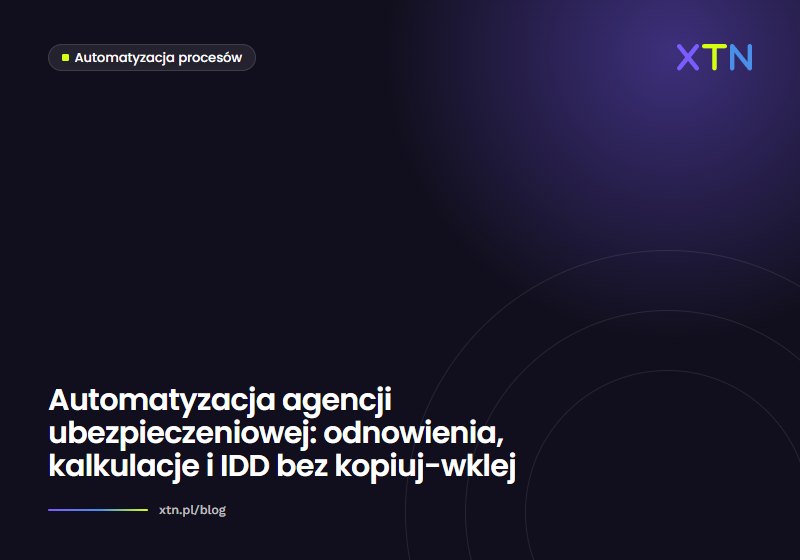 Ciemna grafika w barwach XTN z tytułem „Automatyzacja agencji ubezpieczeniowej: odnowienia, kalkulacje i IDD bez kopiuj-wklej” i etykietą kategorii Automatyzacja procesów
