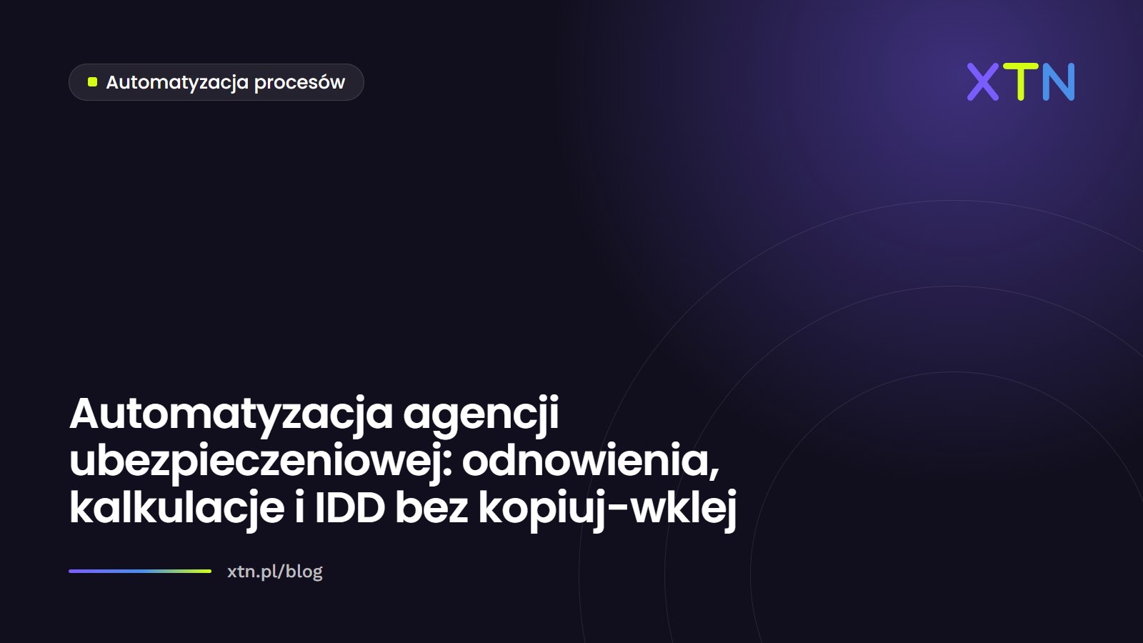 Ciemna grafika w barwach XTN z tytułem „Automatyzacja agencji ubezpieczeniowej: odnowienia, kalkulacje i IDD bez kopiuj-wklej” i etykietą kategorii Automatyzacja procesów