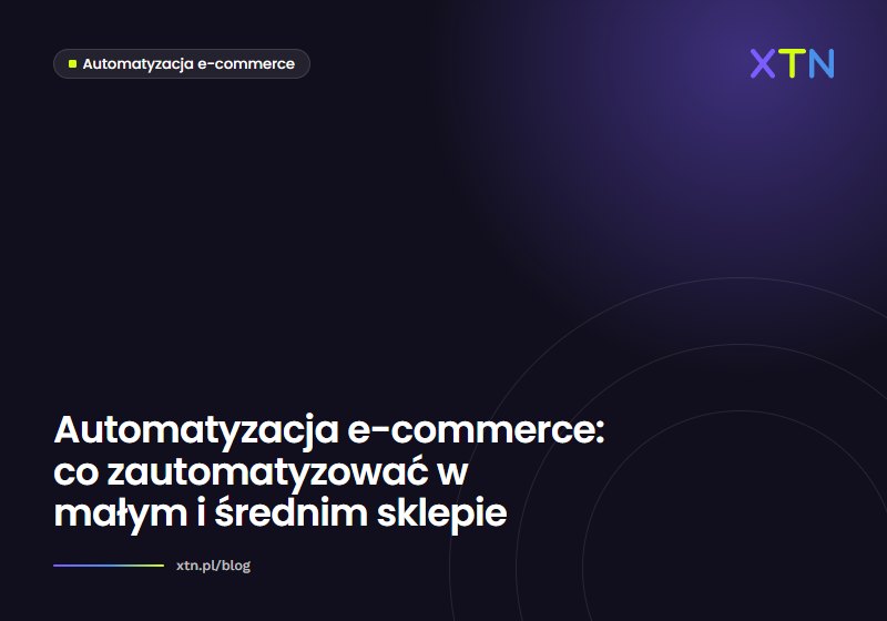 Ciemna grafika z tytułem artykułu „Automatyzacja e-commerce: co zautomatyzować w małym i średnim sklepie” i etykietą kategorii Automatyzacja e-commerce w barwach XTN