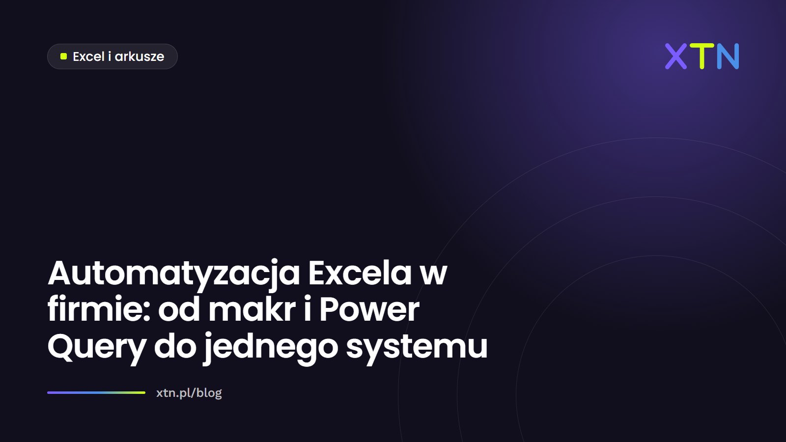 Ciemna grafika w barwach XTN z tytułem „Automatyzacja Excela w firmie: od makr i Power Query do jednego systemu” i etykietą kategorii Excel i arkusze