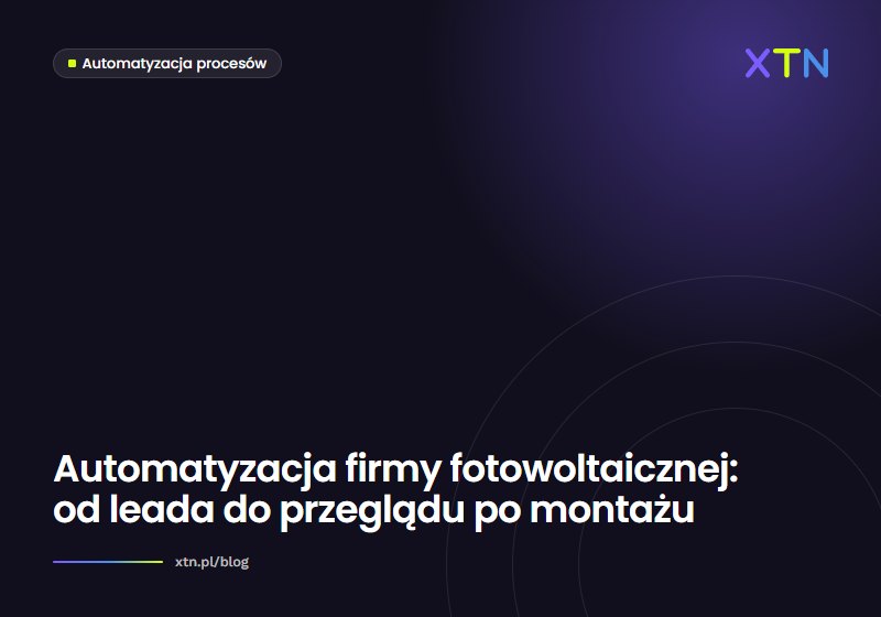 Ciemna grafika w barwach XTN z tytułem „Automatyzacja firmy fotowoltaicznej: od leada do przeglądu po montażu” i etykietą kategorii Automatyzacja procesów