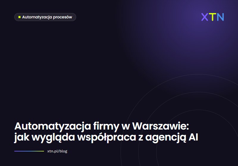 Ciemna grafika w barwach XTN z tytułem „Automatyzacja firmy w Warszawie: jak wygląda współpraca z agencją AI” i etykietą kategorii Automatyzacja procesów