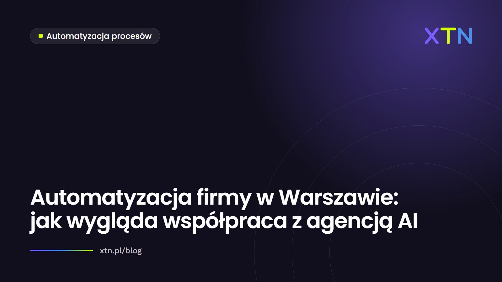 Ciemna grafika w barwach XTN z tytułem „Automatyzacja firmy w Warszawie: jak wygląda współpraca z agencją AI” i etykietą kategorii Automatyzacja procesów