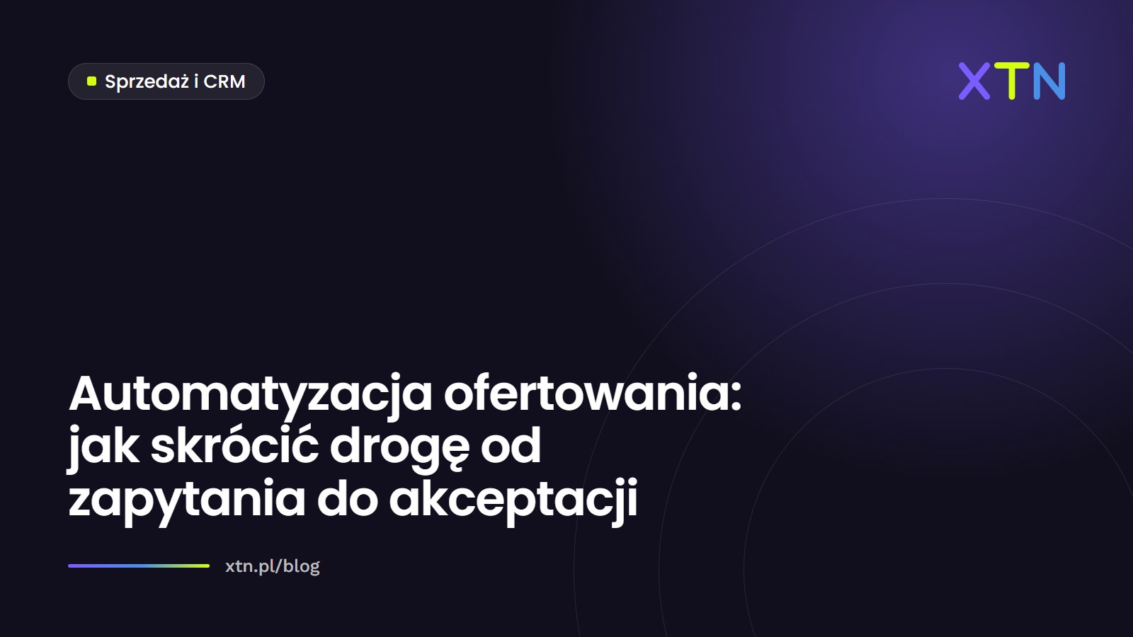 Ciemna grafika w barwach XTN z tytułem „Automatyzacja ofertowania: jak skrócić drogę od zapytania do akceptacji” i etykietą kategorii Sprzedaż i CRM