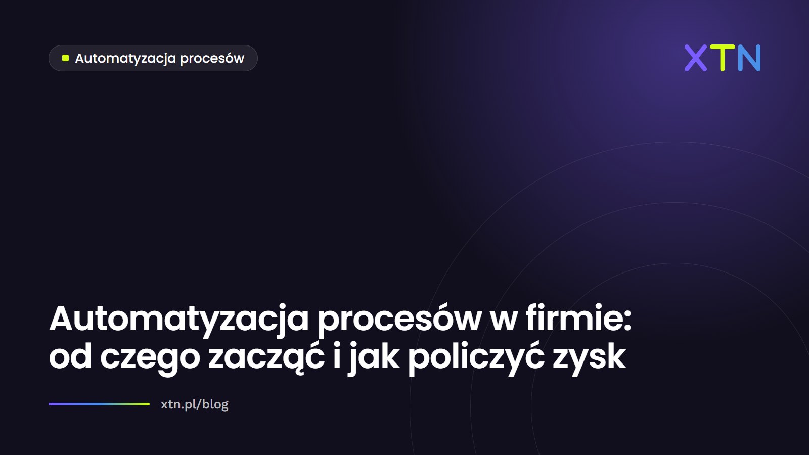 Ciemna grafika w barwach XTN z tytułem „Automatyzacja procesów w firmie: od czego zacząć i jak policzyć zysk” i etykietą kategorii Automatyzacja procesów
