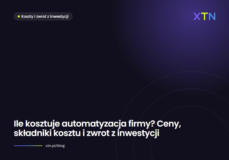 Ciemna grafika w barwach XTN z tytułem „Ile kosztuje automatyzacja firmy?” i etykietą kategorii Koszty i zwrot z inwestycji
