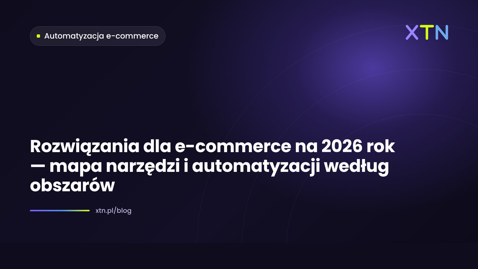 Ciemna grafika w barwach XTN z tytułem „Rozwiązania dla e-commerce 2026” i etykietą kategorii Automatyzacja e-commerce