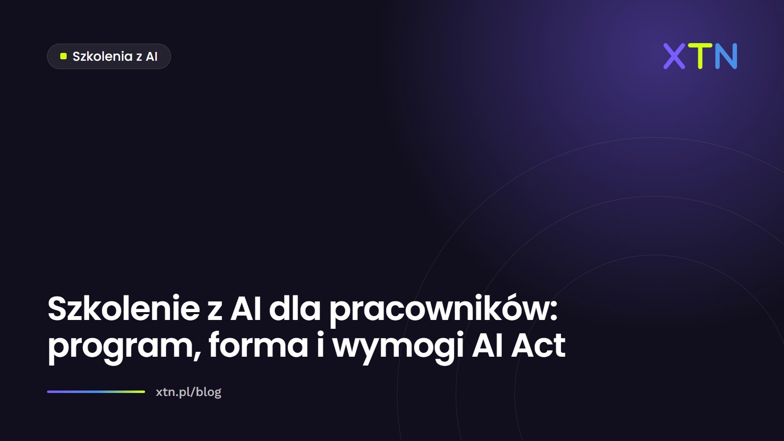 Ciemna grafika w barwach XTN z tytułem „Szkolenie z AI dla pracowników: program, forma i wymogi AI Act” i etykietą kategorii Szkolenia AI