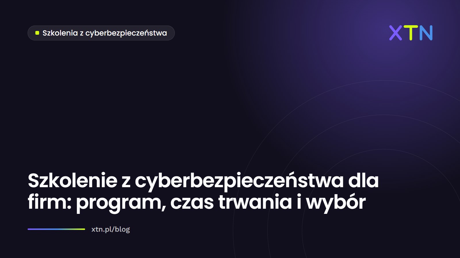 Ciemna grafika w barwach XTN z tytułem „Szkolenie z cyberbezpieczeństwa dla firm: program, czas trwania i wybór” i etykietą kategorii Szkolenia z cyberbezpieczeństwa