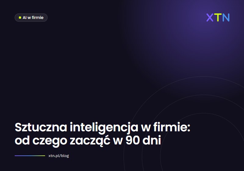 Ciemna grafika z tytułem „Sztuczna inteligencja w firmie: od czego zacząć w 90 dni” i etykietą kategorii AI w firmie w barwach XTN