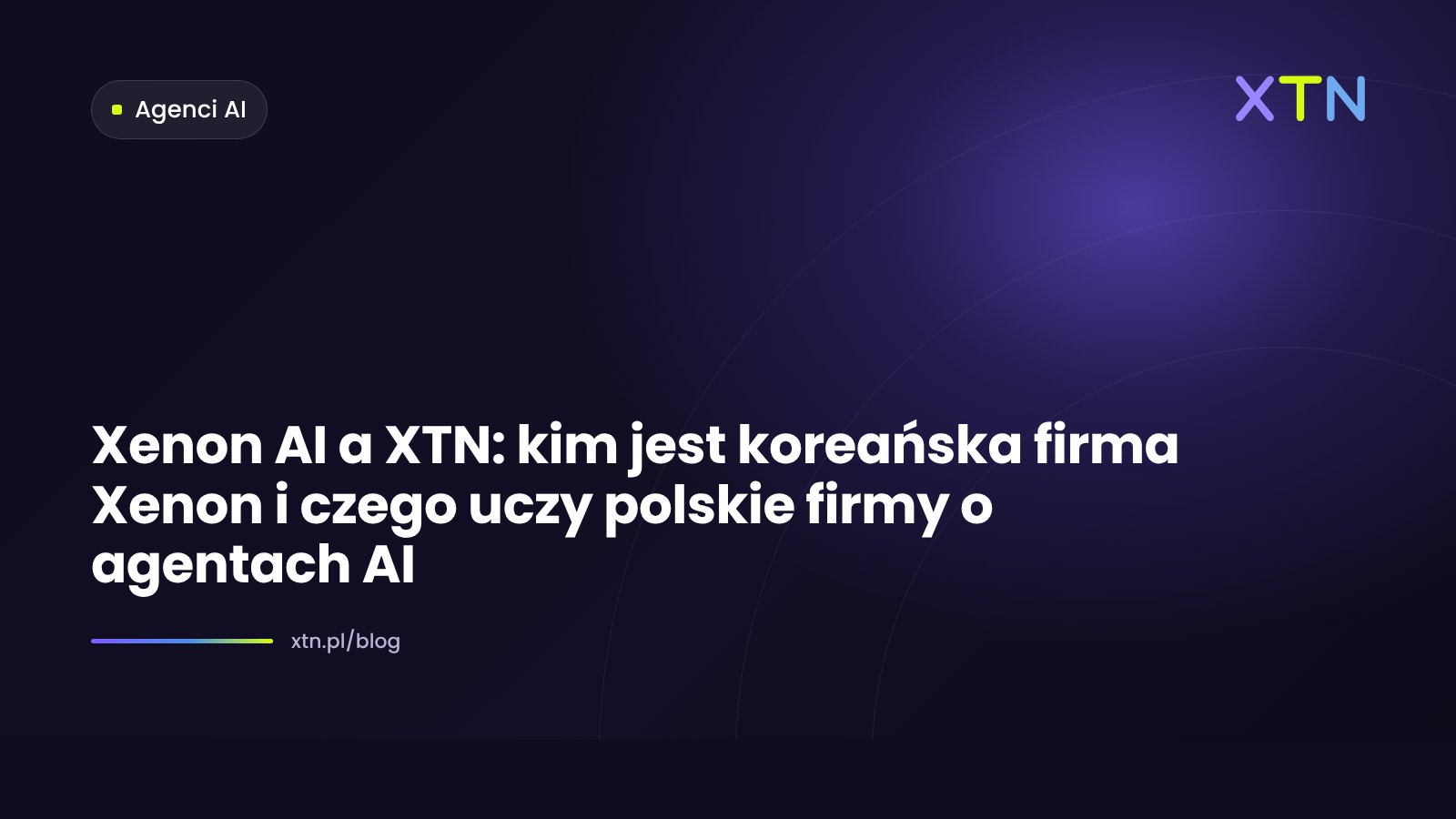 Ciemna grafika w barwach XTN z tytułem „Xenon AI a XTN: kim jest koreańska firma Xenon i czego uczy polskie firmy o agentach AI” i etykietą kategorii Agenci AI
